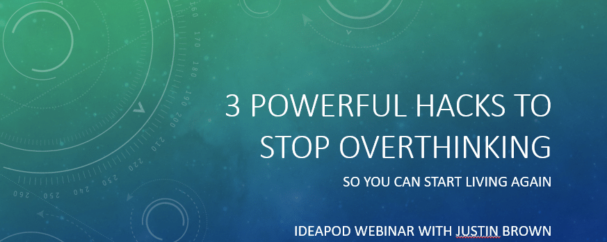 Ideapod webinar: 3 powerful hacks to stop overthinking (WATCH)